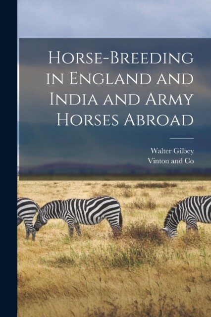 Horse-Breeding in England and India and Army Horses Abroad (Paperback)