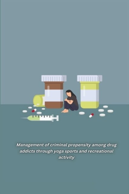 Management of criminal propensity among drug addicts through yoga sports and recreational activity (Paperback)