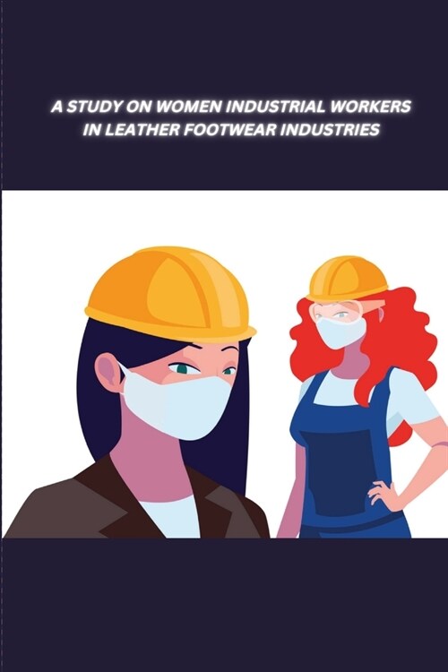 A Study on Women Industrial Workers in Leather Footwear Industries (Paperback)