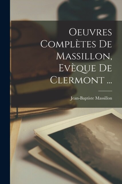 Oeuvres Compl?es De Massillon, Ev?ue De Clermont ... (Paperback)