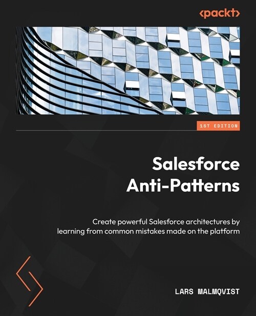Salesforce Anti-Patterns: Create powerful Salesforce architectures by learning from common mistakes made on the platform (Paperback)