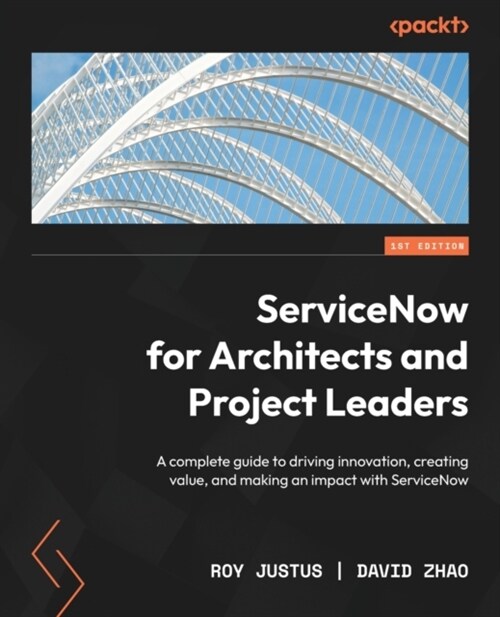 ServiceNow for Architects and Project Leaders: A complete guide to driving innovation, creating value, and making an impact with ServiceNow (Paperback)