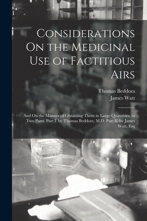 Considerations On the Medicinal Use of Factitious Airs: And On the Manner of Obtaining Them in Large Quantities. in Two Parts. Part I. by Thomas Beddo (Paperback)
