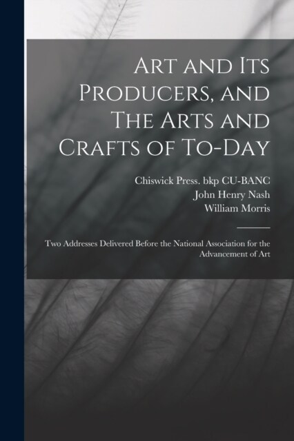 Art and its Producers, and The Arts and Crafts of To-day: Two Addresses Delivered Before the National Association for the Advancement of Art (Paperback)