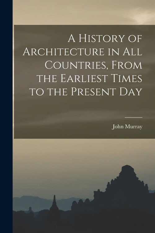 A History of Architecture in all Countries, From the Earliest Times to the Present Day (Paperback)