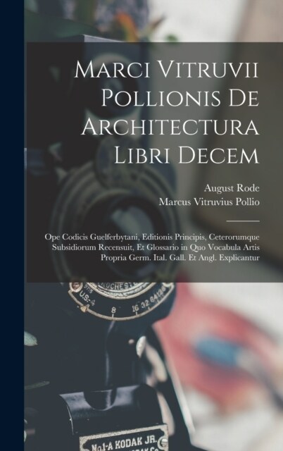 Marci Vitruvii Pollionis De Architectura Libri Decem: Ope Codicis Guelferbytani, Editionis Principis, Ceterorumque Subsidiorum Recensuit, Et Glossario (Hardcover)