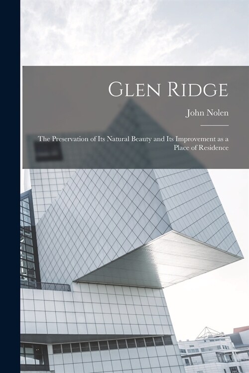 Glen Ridge: The Preservation of its Natural Beauty and its Improvement as a Place of Residence (Paperback)