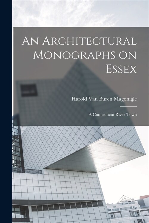 An Architectural Monographs on Essex: A Connecticut River Town (Paperback)