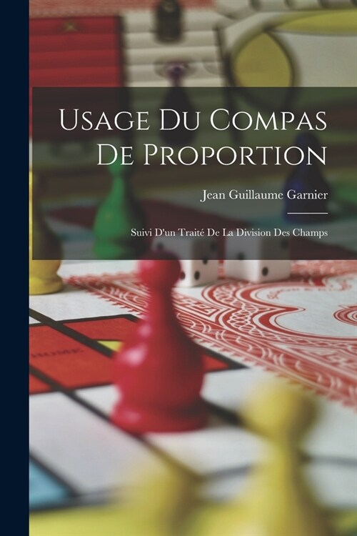 Usage Du Compas De Proportion: Suivi Dun Trait?De La Division Des Champs (Paperback)