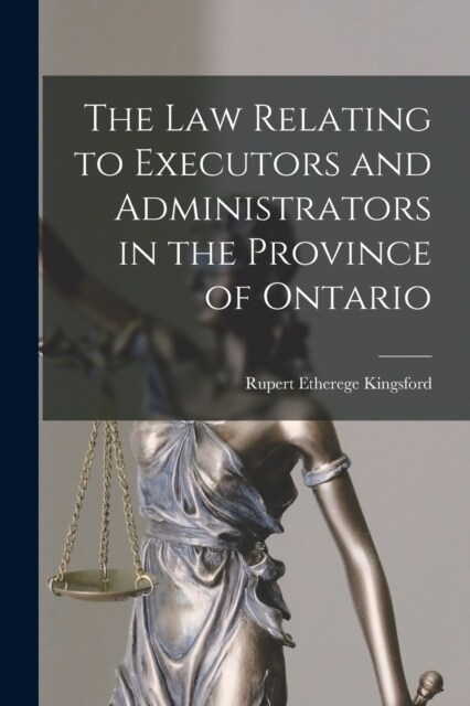 The Law Relating to Executors and Administrators in the Province of Ontario (Paperback)