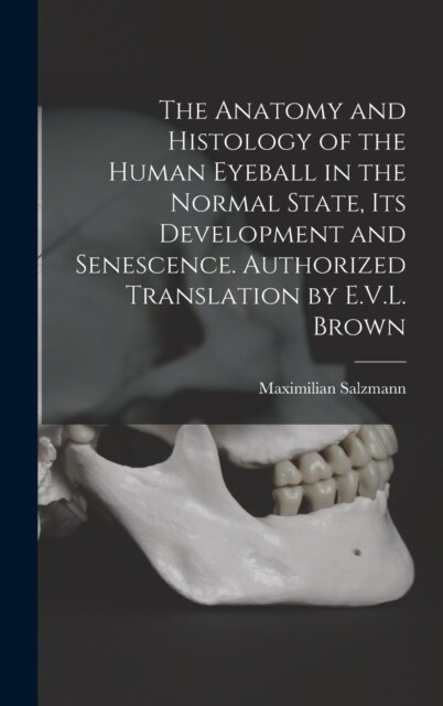 The Anatomy and Histology of the Human Eyeball in the Normal State, its Development and Senescence. Authorized Translation by E.V.L. Brown (Hardcover)