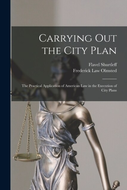 Carrying out the City Plan; the Practical Application of American law in the Execution of City Plans (Paperback)