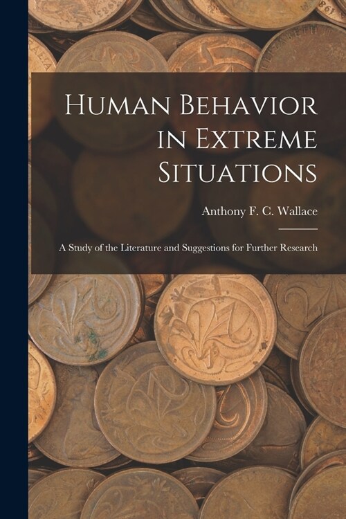 Human Behavior in Extreme Situations; a Study of the Literature and Suggestions for Further Research (Paperback)