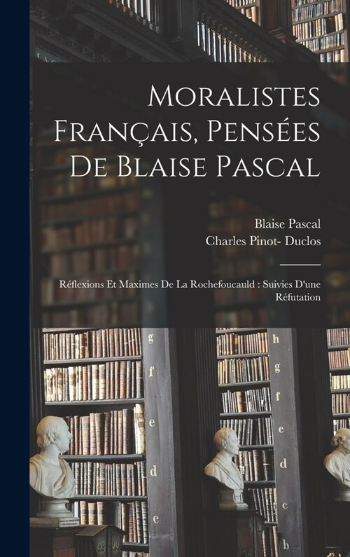 Moralistes fran?is, pens?s de Blaise Pascal: R?lexions et maximes de La Rochefoucauld: suivies dune r?utation (Hardcover)