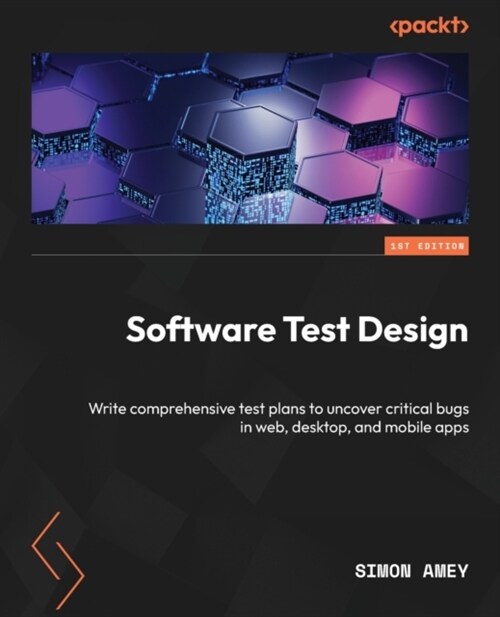Software Test Design: Write comprehensive test plans to uncover critical bugs in web, desktop, and mobile apps (Paperback)