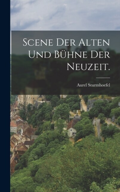 Scene der Alten und B?ne der Neuzeit. (Hardcover)