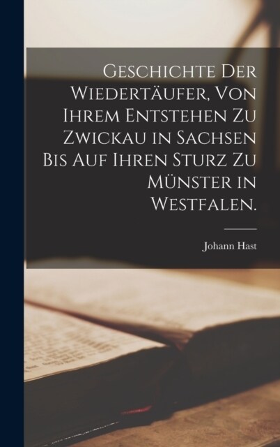 Geschichte der Wiedert?fer, von ihrem Entstehen zu Zwickau in Sachsen bis auf ihren Sturz zu M?ster in Westfalen. (Hardcover)