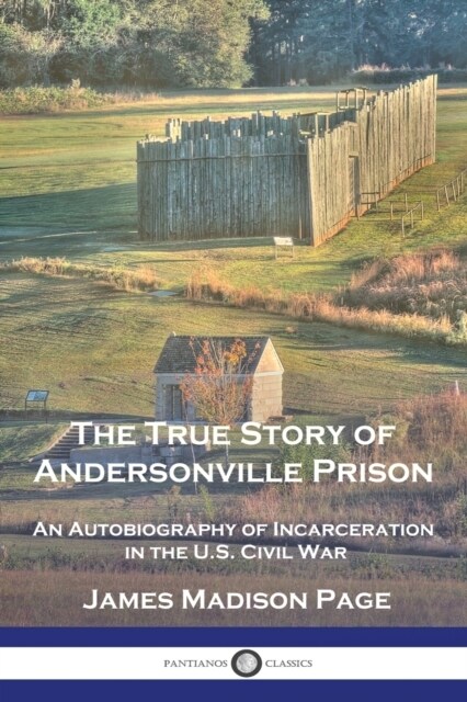 The True Story of Andersonville Prison: An Autobiography of Incarceration in the U.S. Civil War (Paperback)