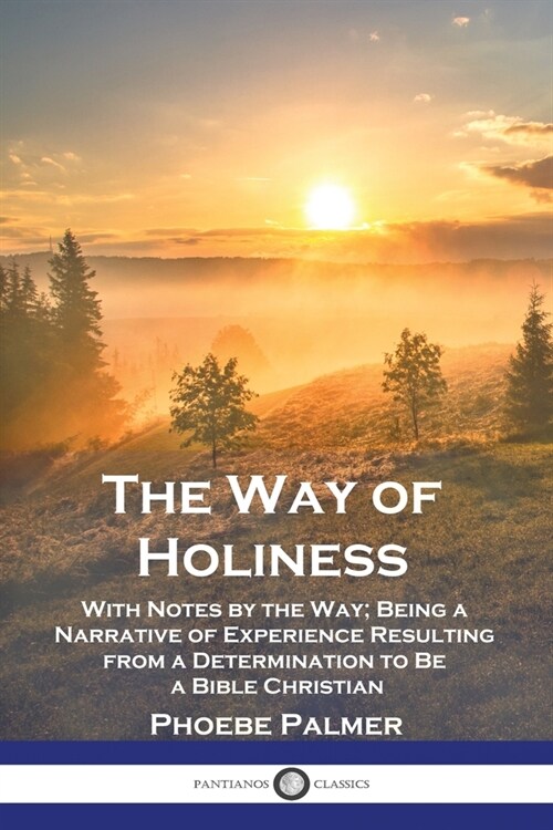 The Way of Holiness: With Notes by the Way; Being a Narrative of Experience Resulting from a Determination to Be a Bible Christian (Paperback)