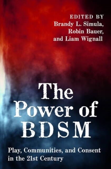The Power of Bdsm: Play, Communities, and Consent in the 21st Century (Hardcover)