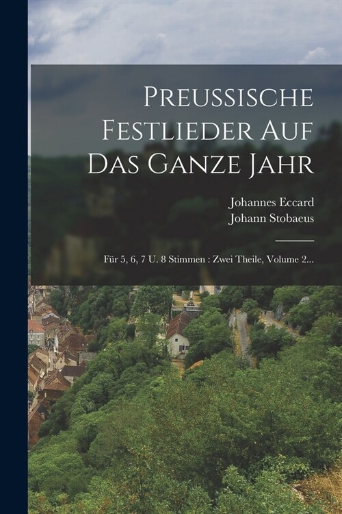 Preussische Festlieder Auf Das Ganze Jahr: F? 5, 6, 7 U. 8 Stimmen: Zwei Theile, Volume 2... (Paperback)