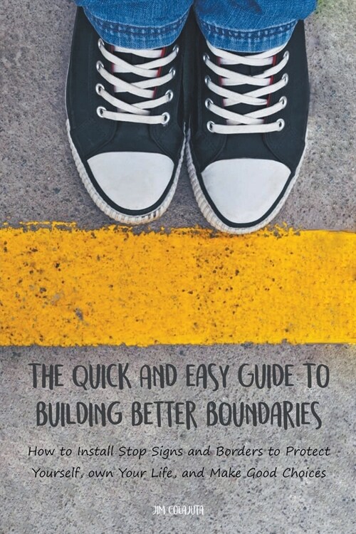 The Quick And Easy Guide To Building Better Boundaries How to Install Stop Signs and Borders to Protect Yourself, own Your Life, and Make Good Choices (Paperback)