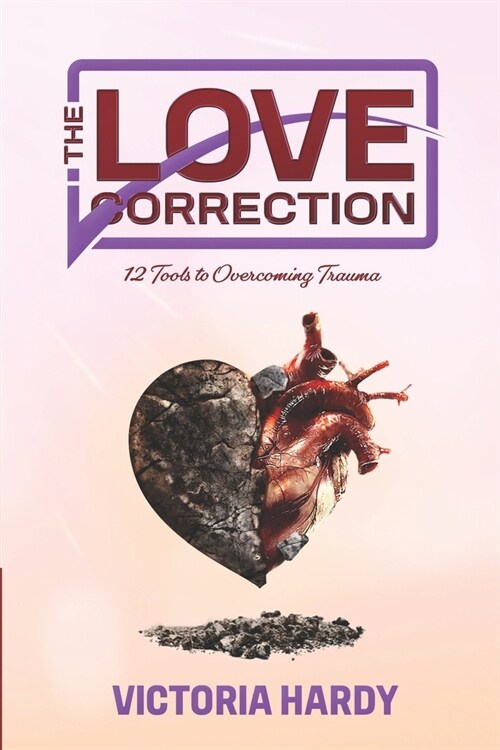 The Love Correction: 12 Tools to Overcoming Trauma (Paperback)