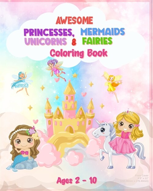 Awesome Princesses, Mermaids, Unicorns and Fairies Coloring Book For Kids: 90 Pages of Unique High Quality Illustrations For Girls (Ages 2 - 10), (Paperback)