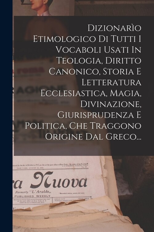 Dizionar? Etimologico Di Tutti I Vocaboli Usati In Teologia, Diritto Canonico, Storia E Letteratura Ecclesiastica, Magia, Divinazione, Giurisprudenza (Paperback)