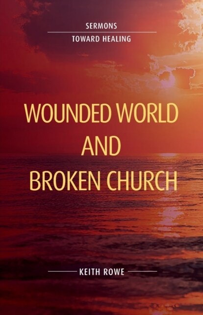 Wounded World and Broken Church: Sermons Toward Healing (Paperback)