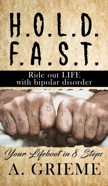 H.O.L.D. F.A.S.T - Ride out LIFE with Bipolar Disorder: Your Lifeboat in 8 Steps (Hardcover)