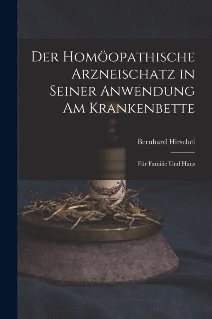 Der Hom?pathische Arzneischatz in Seiner Anwendung am Krankenbette: F? Familie und Haus (Paperback)