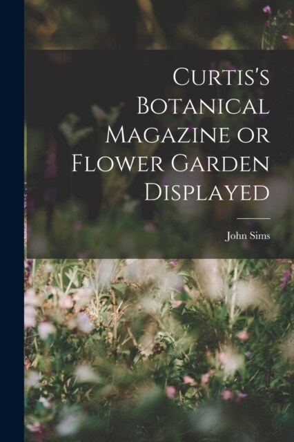 Curtiss Botanical Magazine or Flower Garden Displayed (Paperback)