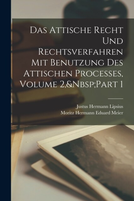 Das Attische Recht Und Rechtsverfahren Mit Benutzung Des Attischen Processes, Volume 2, Part 1 (Paperback)