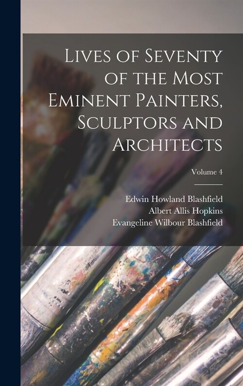 Lives of Seventy of the Most Eminent Painters, Sculptors and Architects; Volume 4 (Hardcover)