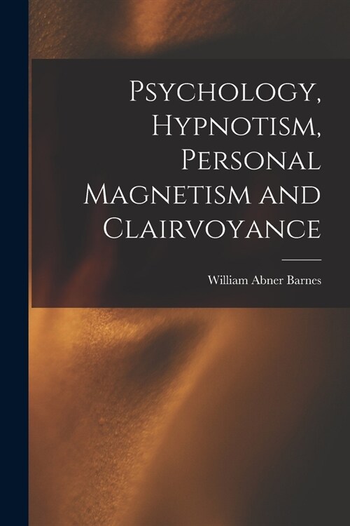 Psychology, Hypnotism, Personal Magnetism and Clairvoyance (Paperback)