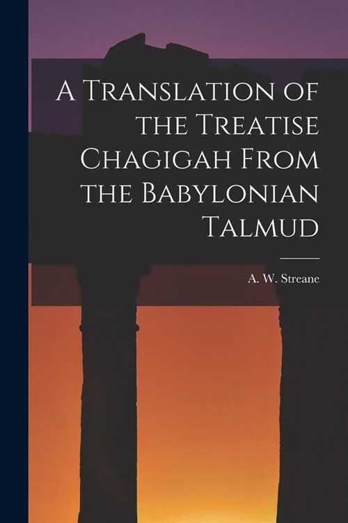 A Translation of the Treatise Chagigah From the Babylonian Talmud (Paperback)