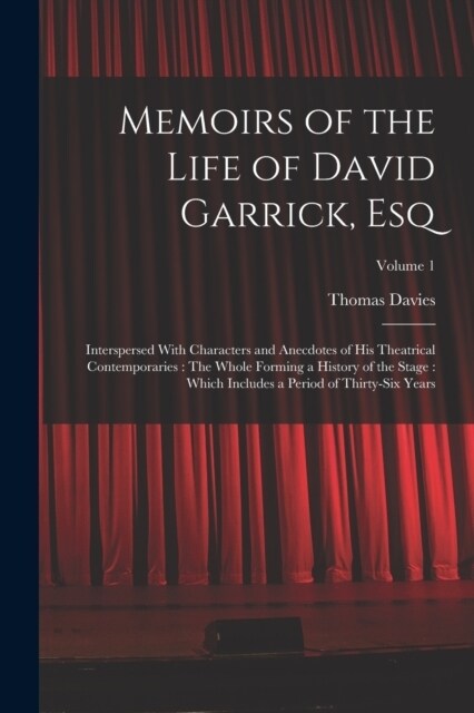 Memoirs of the Life of David Garrick, Esq: Interspersed With Characters and Anecdotes of His Theatrical Contemporaries: The Whole Forming a History of (Paperback)