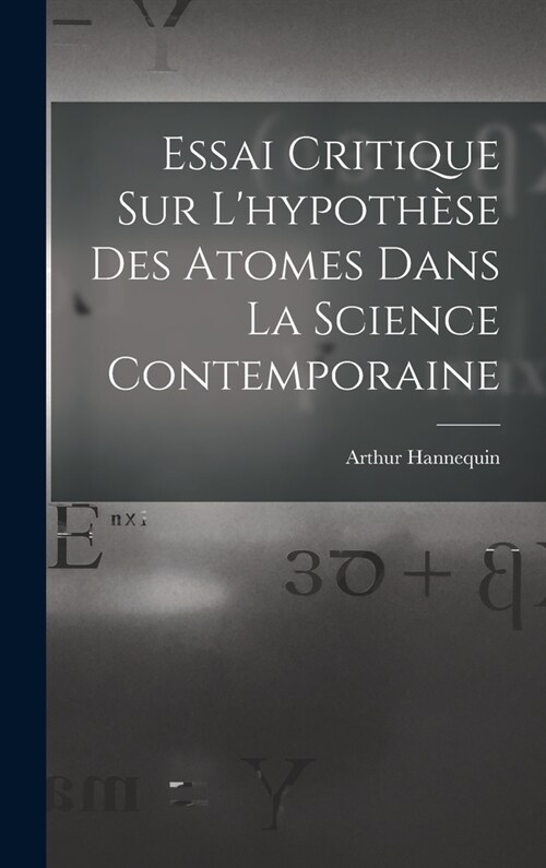 Essai Critique Sur Lhypoth?e Des Atomes Dans La Science Contemporaine (Hardcover)