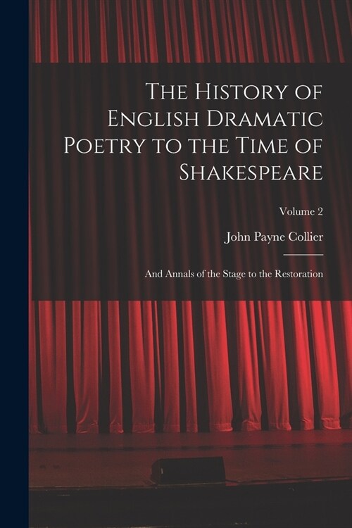 The History of English Dramatic Poetry to the Time of Shakespeare: And Annals of the Stage to the Restoration; Volume 2 (Paperback)