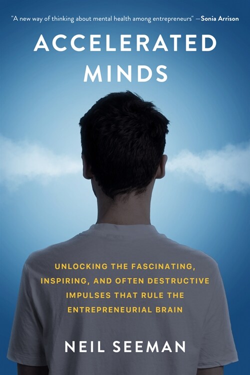 Accelerated Minds: Unlocking the Fascinating, Inspiring, and Often Destructive Impulses That Drive the Entrepreneurial Brain (Hardcover)