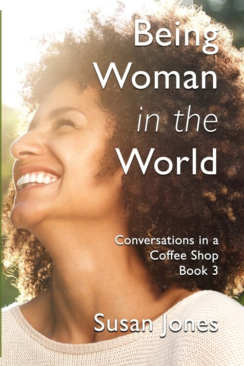 Being Woman in the World: Conversations in a Coffee Shop Book 3 (Paperback)