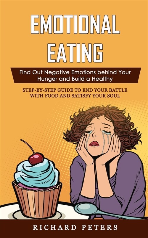 Emotional Eating: Find Out Negative Emotions behind Your Hunger and Build a Healthy (Step-by-step Guide to End Your Battle with Food and (Paperback)