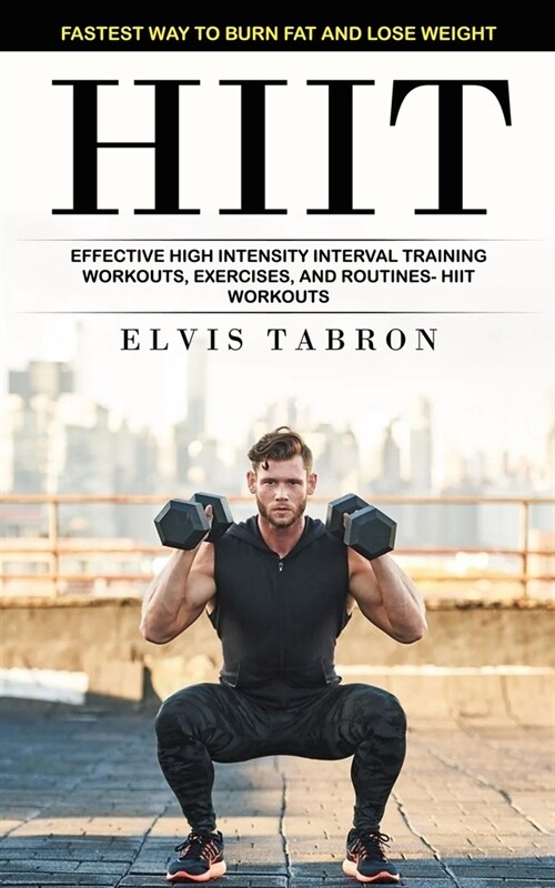 Hiit: Fastest Way to Burn Fat and Lose Weight (Effective High Intensity Interval Training Workouts, Exercises, and Routines- (Paperback)