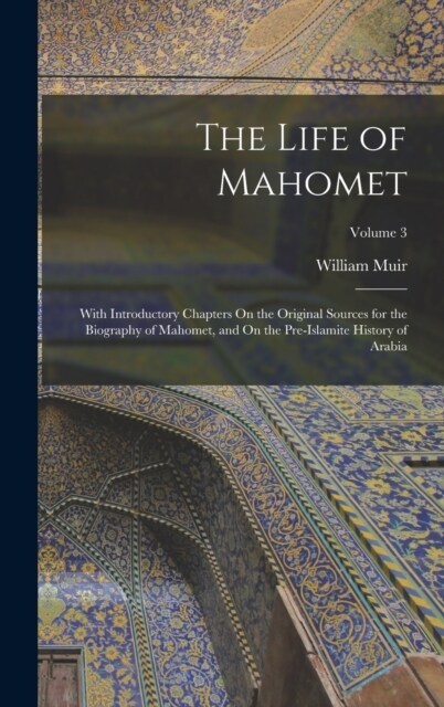 The Life of Mahomet: With Introductory Chapters On the Original Sources for the Biography of Mahomet, and On the Pre-Islamite History of Ar (Hardcover)