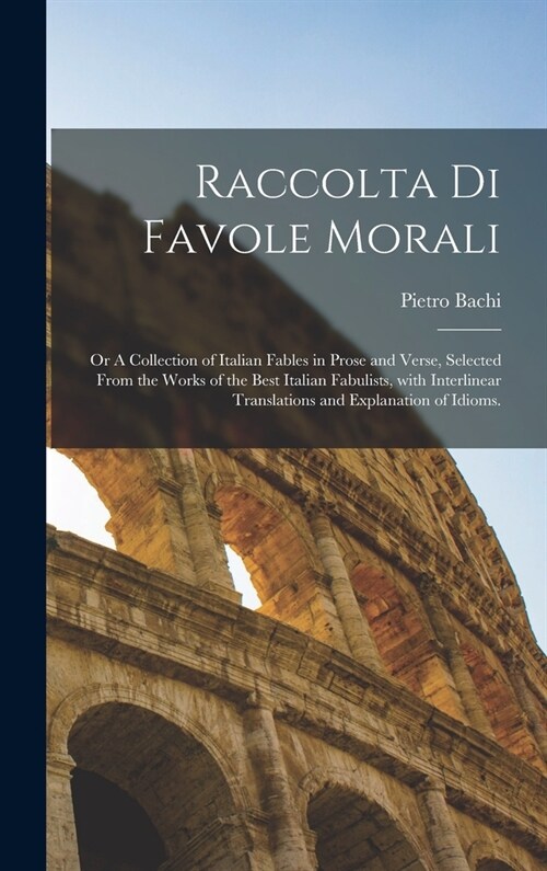 Raccolta di favole morali: Or A collection of Italian fables in prose and verse, selected from the works of the best Italian fabulists, with inte (Hardcover)