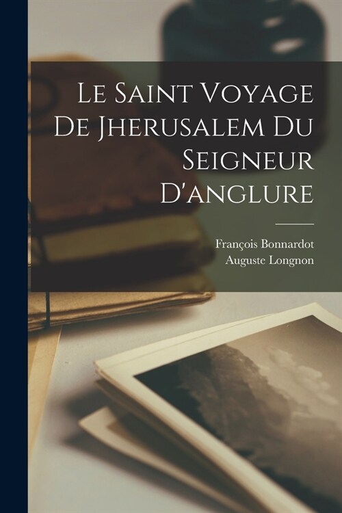 Le Saint Voyage De Jherusalem Du Seigneur Danglure (Paperback)