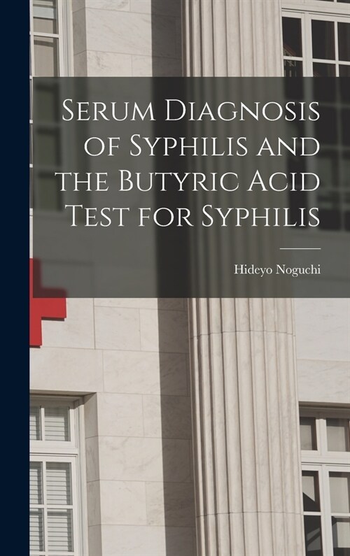 Serum Diagnosis of Syphilis and the Butyric Acid Test for Syphilis (Hardcover)