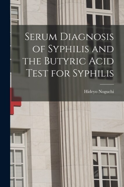 Serum Diagnosis of Syphilis and the Butyric Acid Test for Syphilis (Paperback)