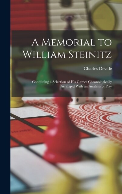 A Memorial to William Steinitz: Containing a Selection of His Games Chronologically Arranged With an Analysis of Play (Hardcover)